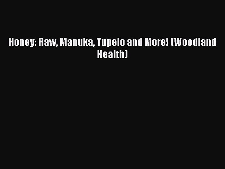 Download Honey: Raw Manuka Tupelo and More! (Woodland Health) PDF Online