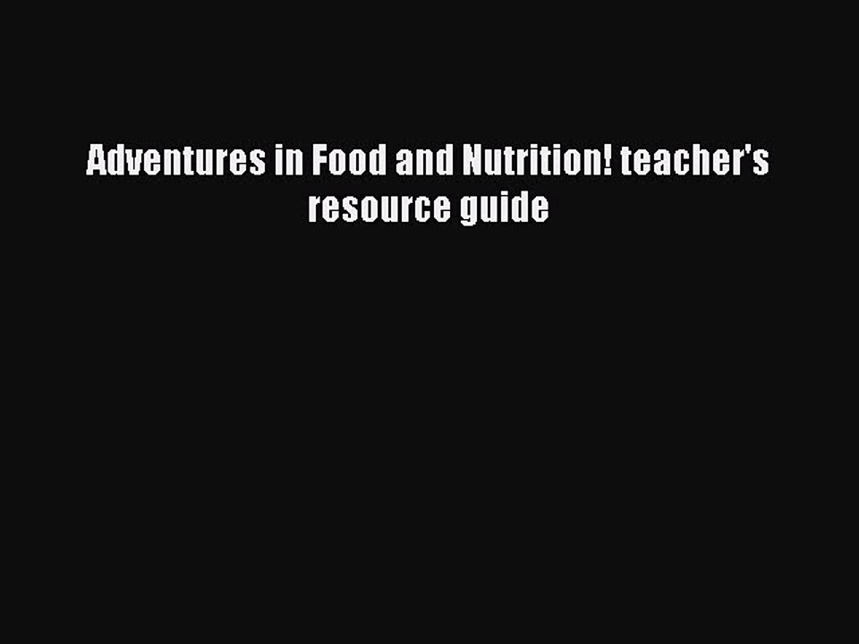 Read Adventures in Food and Nutrition! teacher's resource guide PDF Online