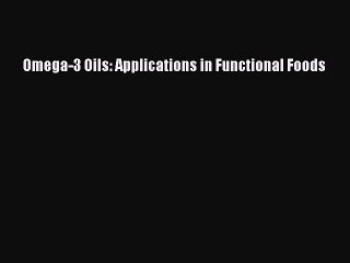 Read Omega-3 Oils: Applications in Functional Foods PDF Online