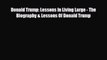 Read Donald Trump: Lessons In Living Large - The Biography & Lessons Of Donald Trump PDF Online