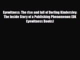 Download Eyewitness: The rise and fall of Dorling Kindersley: The Inside Story of a Publishing