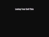 Read Loving Your Self Thin Ebook Free