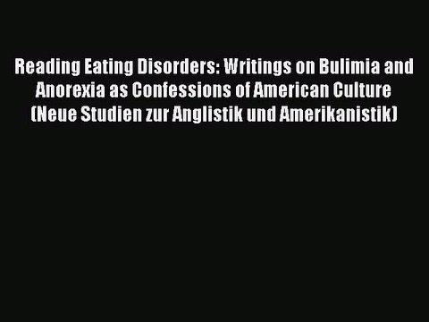 Read Reading Eating Disorders: Writings on Bulimia and Anorexia as Confessions of American