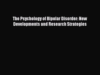 Read The Psychology of Bipolar Disorder: New Developments and Research Strategies Ebook Free