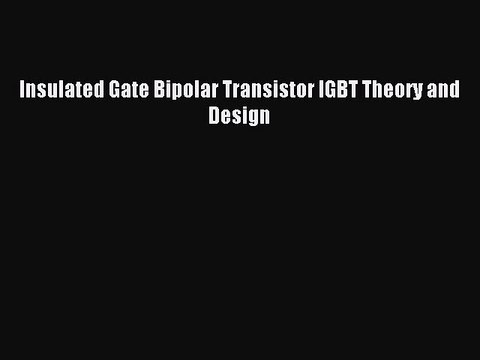 Download Insulated Gate Bipolar Transistor IGBT Theory and Design Ebook Online