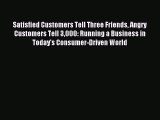 Read Satisfied Customers Tell Three Friends Angry Customers Tell 3000: Running a Business in