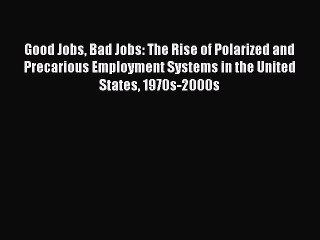 [PDF] Good Jobs Bad Jobs: The Rise of Polarized and Precarious Employment Systems in the United