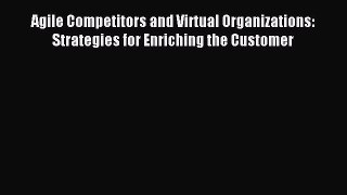 Read Agile Competitors and Virtual Organizations: Strategies for Enriching the Customer Ebook