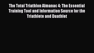 Read The Total Triathlon Almanac 4: The Essential Training Tool and Information Source for