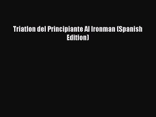 Download Triatlon del Principiante Al Ironman (Spanish Edition) PDF Free