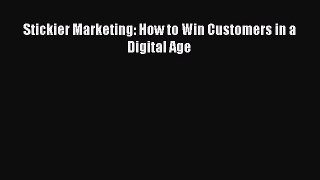 Read Stickier Marketing: How to Win Customers in a Digital Age Ebook Free