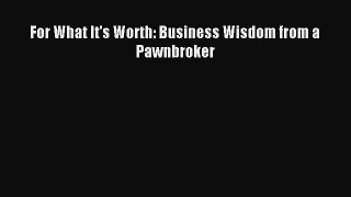 Read For What It's Worth: Business Wisdom from a Pawnbroker PDF Online