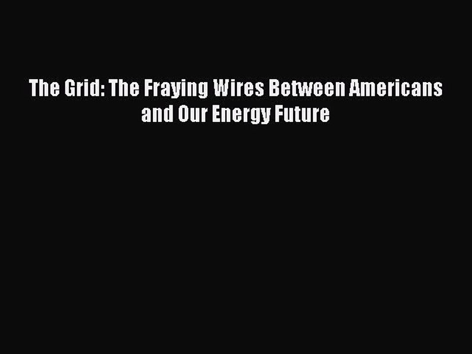 [PDF] The Grid: The Fraying Wires Between Americans and Our Energy Future [Read] Full Ebook
