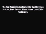 Download The Red Market: On the Trail of the World's Organ Brokers Bone Thieves Blood Farmers
