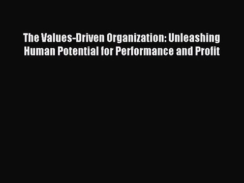 [PDF] The Values-Driven Organization: Unleashing Human Potential for Performance and Profit