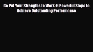 Read Go Put Your Strengths to Work: 6 Powerful Steps to Achieve Outstanding Performance Ebook
