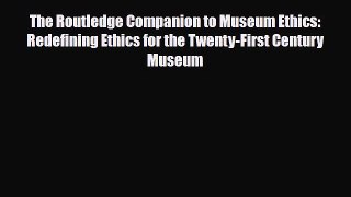 Download The Routledge Companion to Museum Ethics: Redefining Ethics for the Twenty-First Century