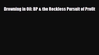 Read Drowning in Oil: BP & the Reckless Pursuit of Profit Ebook Online