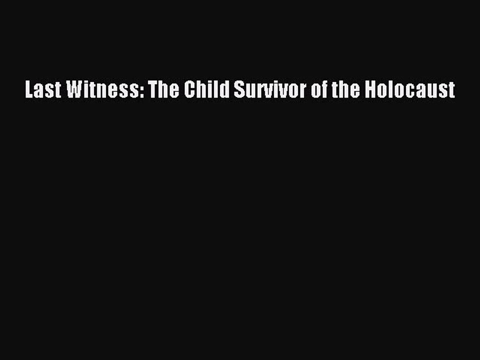 Download Last Witness: The Child Survivor of the Holocaust Ebook Online