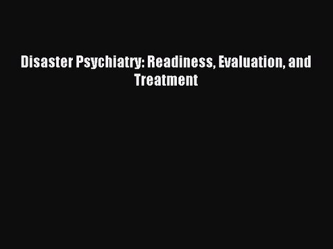 Read Disaster Psychiatry: Readiness Evaluation and Treatment Ebook Free