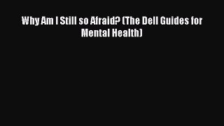 Read Why Am I Still so Afraid? (The Dell Guides for Mental Health) PDF Online