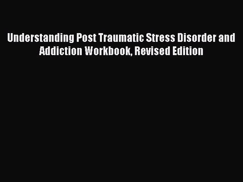 Read Understanding Post Traumatic Stress Disorder and Addiction Workbook Revised Edition Ebook