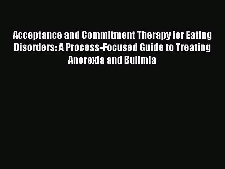 Read Acceptance and Commitment Therapy for Eating Disorders: A Process-Focused Guide to Treating
