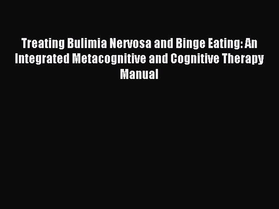 Download Treating Bulimia Nervosa and Binge Eating: An Integrated Metacognitive and Cognitive