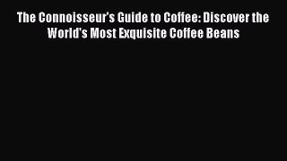 [PDF] The Connoisseur's Guide to Coffee: Discover the World's Most Exquisite Coffee Beans [Read]