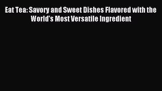 [PDF] Eat Tea: Savory and Sweet Dishes Flavored with the World's Most Versatile Ingredient