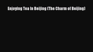 [PDF] Enjoying Tea In Beijing (The Charm of Beijing) [Download] Online