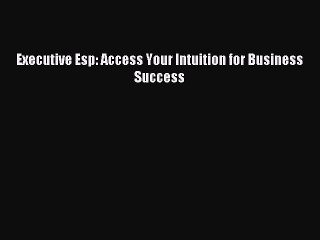 [PDF] Executive Esp: Access Your Intuition for Business Success [Download] Online