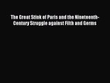 Read The Great Stink of Paris and the Nineteenth-Century Struggle against Filth and Germs PDF