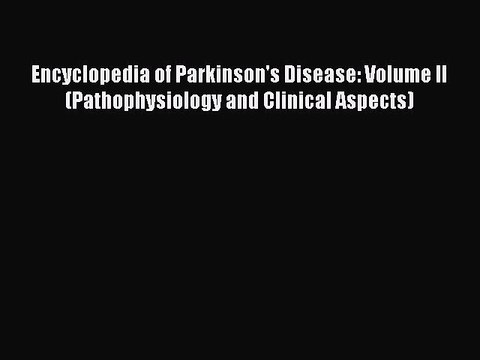 Read Encyclopedia of Parkinson's Disease: Volume II (Pathophysiology and Clinical Aspects)