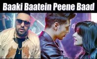 Baaki Baatein Peene Baad - Arjun Kanungo feat. Badshah - Nikke Nikke Shots - Party Song of The Year