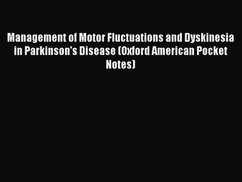Read Management of Motor Fluctuations and Dyskinesia in Parkinson's Disease (Oxford American