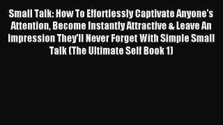 [PDF] Small Talk: How To Effortlessly Captivate Anyone's Attention Become Instantly Attractive