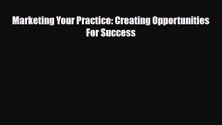 Download Marketing Your Practice: Creating Opportunities For Success PDF Full Ebook