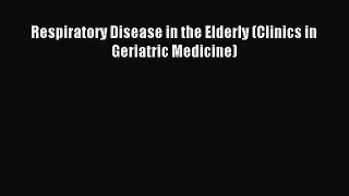 Read Respiratory Disease in the Elderly (Clinics in Geriatric Medicine) Ebook Free