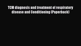 Download TCM diagnosis and treatment of respiratory disease and Conditioning (Paperback) Ebook