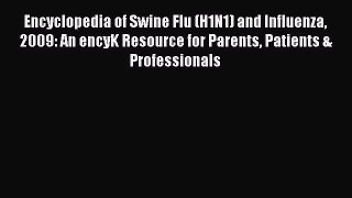 Download Encyclopedia of Swine Flu (H1N1) and Influenza 2009: An encyK Resource for Parents
