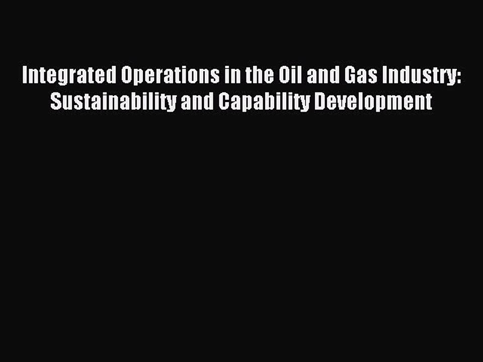 [PDF] Integrated Operations in the Oil and Gas Industry: Sustainability and Capability Development
