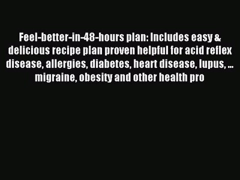 Download Feel-better-in-48-hours plan: Includes easy & delicious recipe plan proven helpful