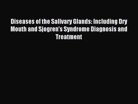 Read Diseases of the Salivary Glands: Including Dry Mouth and Sjogren's Syndrome Diagnosis