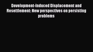 [PDF] Development-Induced Displacement and Resettlement: New perspectives on persisting problems