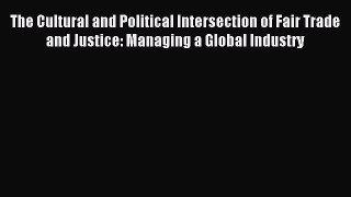 [PDF] The Cultural and Political Intersection of Fair Trade and Justice: Managing a Global