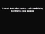 [PDF] Fantastic Mountains: Chinese Landscape Painting from the Shanghai Museum [Download] Online