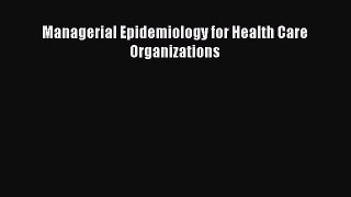 Download Managerial Epidemiology for Health Care Organizations PDF Full Ebook
