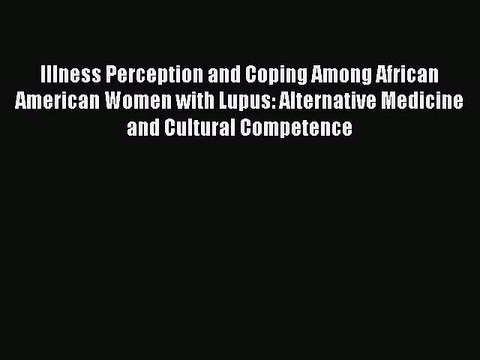 Read Illness Perception and Coping Among African American Women with Lupus: Alternative Medicine