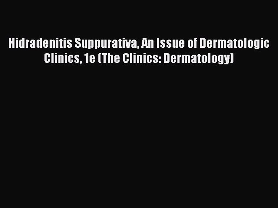 Read Hidradenitis Suppurativa An Issue of Dermatologic Clinics 1e (The Clinics: Dermatology)